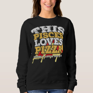 Horoscope Zodiac Sign Pisces Loves Pizza Sweatshirt