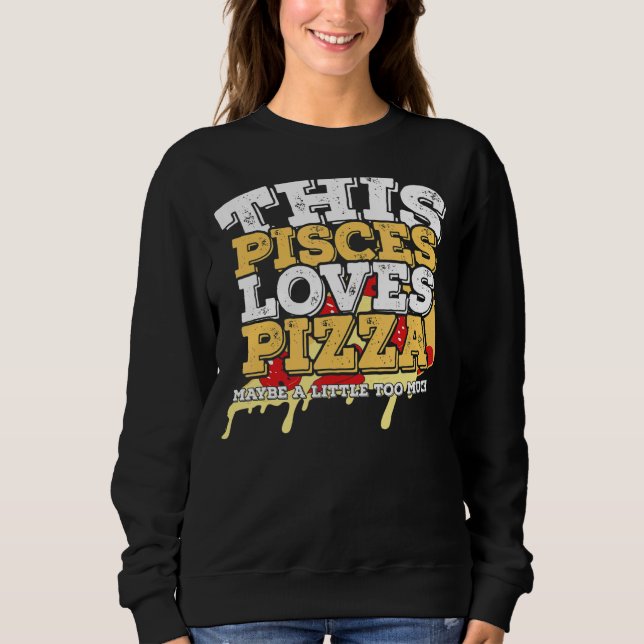 Horoscope Zodiac Sign Pisces Loves Pizza Sweatshirt (Front)