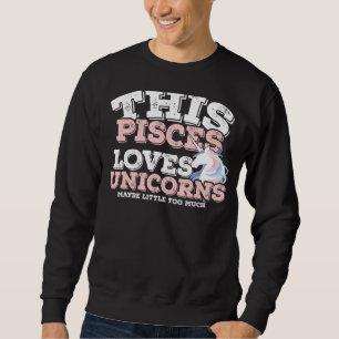 Horoscope Zodiac Sign Pisces Loves Unicorns Sweatshirt