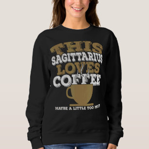 Horoscope Zodiac Sign Sagittarius Loves Coffee Sweatshirt
