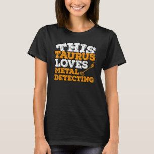 Horoscope Zodiac Sign Taurus Loves Metal Detecting T-Shirt