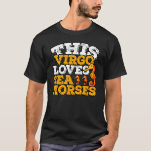 Horoscope Zodiac Sign Virgo Loves Sea Horses T-Shirt