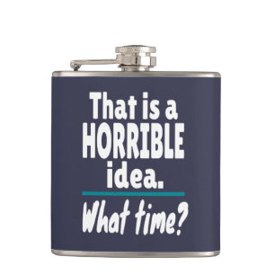 HORRIBLE Idea, What Time? Funny Sarcastic Joke Hip Flask