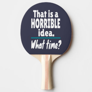 HORRIBLE Idea, What Time? Funny Sarcastic Joke Ping Pong Paddle