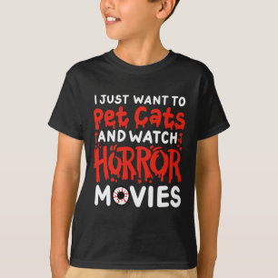Horror Movie I Just Want To Pet Cats And Watch Hor T-Shirt