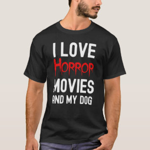 Horror Movies And My Dog, Horror Movie Obsessed T-Shirt