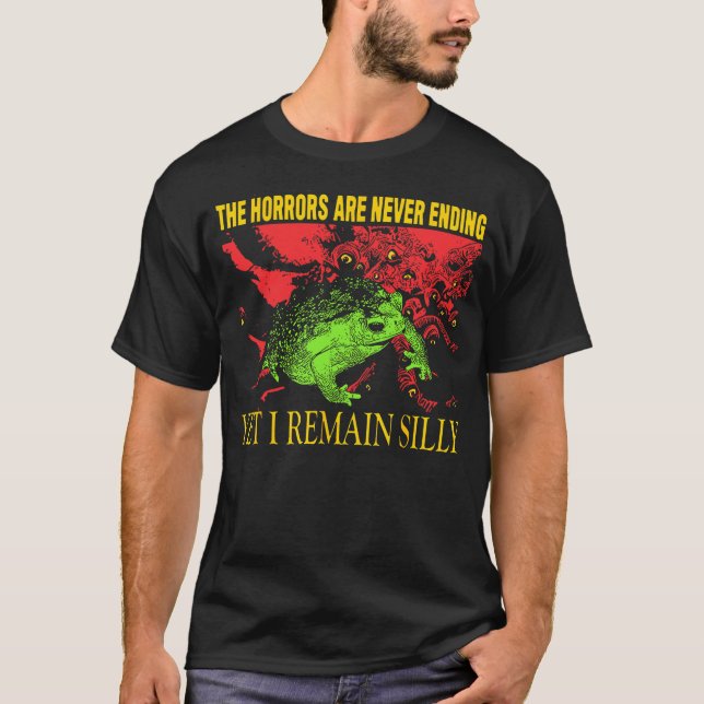 Horrors Are Never Ending Yet I Remain Silly Frog F T-Shirt (Front)
