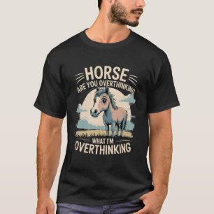 Horse are You Overthinking What I'm Overthinking T-Shirt
