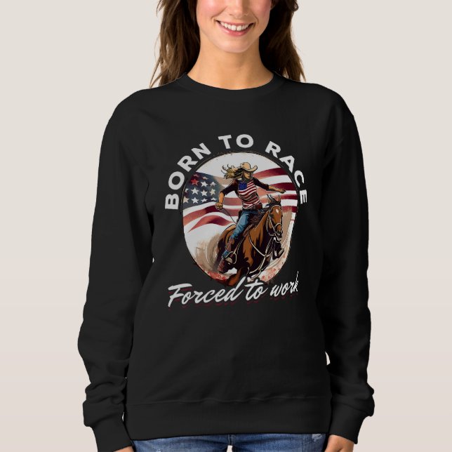 Horse Barrel Racing  Born to barrel race forced to Sweatshirt (Front)