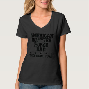 Horse Dad They Neigh I Pay American Quarter Hors T-Shirt