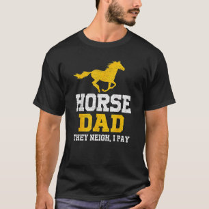Horse Dad They Neigh I Pay Dad Grandpa Father's Da T-Shirt