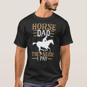 Horse Dad  They Neigh I Pay For Horse Racing T-Shirt