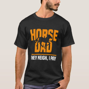 Horse Dad They Neigh I Pay  Horse Dad Father's Day T-Shirt