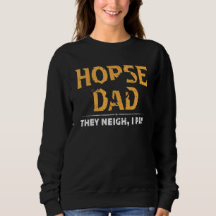 Horse Dad They Neigh I Pay Horse Dad Sweatshirt