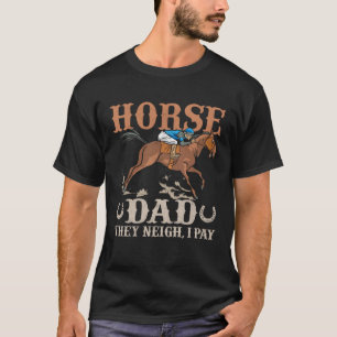 Horse Dad They Neigh, I Pay Horse Racing Gambling T-Shirt