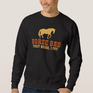 Horse Dad they neigh i pay Horse Riding Dad Sweatshirt