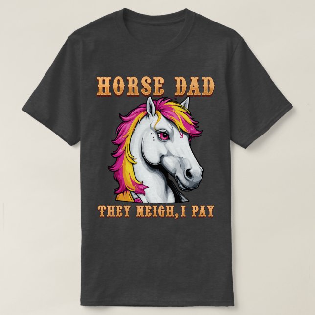 Horse Dad They Neigh I Pay I Funny Equestrian T-Shirt (Design Front)
