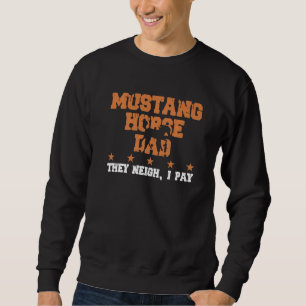 Horse Dad They Neigh I Pay Mustang Horse 1 Sweatshirt