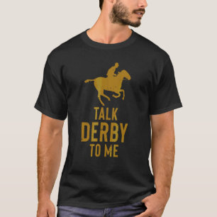 Horse Derby Horse Race Talk Derby To Me Horses T-Shirt