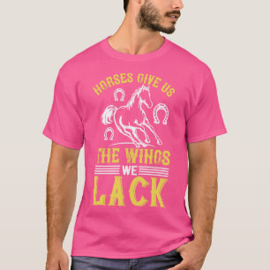 Horse Horses Give Us The Wings We Lack T-Shirt