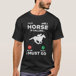 Horse Is Calling I Must Go Funny Riding Racing T-Shirt