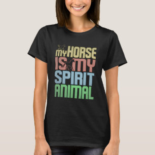 Horse Is My Spirit Animal For Horse Rider T-Shirt