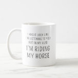 Horse Lover Equestrian Gift Funny Custom Name Coffee Mug<br><div class="desc">I Might Look Like I'm Listening to You But in My Head I'm Riding My Horse. This funny mug is a cute equestrian gift for every horse lover! Custom name on the back to make this item really unique.</div>