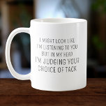 Horse Lover Equestrian Gift Funny Custom Name Coffee Mug<br><div class="desc">I Might Look Like I'm Listening to You But in My Head I'm Judging Your Choice of Tack. This funny mug is a cute equestrian gift for every horse lover and horse back riding fan! Custom name on the back to make this item really unique.</div>
