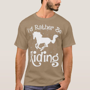 Horse Lover ID RATHER BE RIDING Horseback Equestri T-Shirt