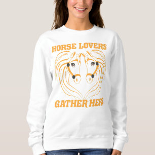 HORSE LOVERS GATHER HERE. SWEATSHIRT