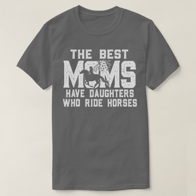 Horse Mum Gift The Best Moms Have Daughters Who Ri T-Shirt (Design Front)