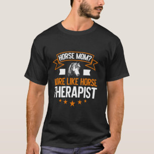 Horse Mum More Like Horse Therapist Horse Mum T-Shirt