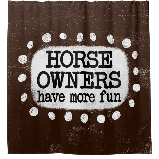 Horse Owners Have More Fun Shower Curtain (Front)