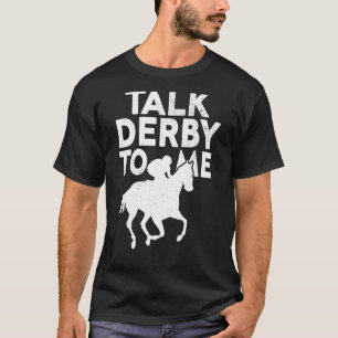 Horse Racing Derby Race Owner Talk Derby To Me T-Shirt