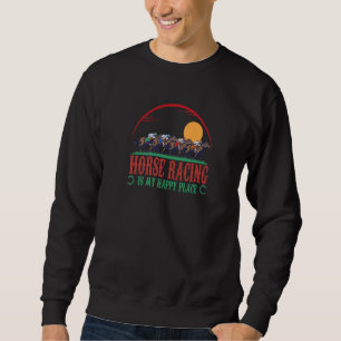 Horse Racing Happy Place Horse Riding Chance money Sweatshirt
