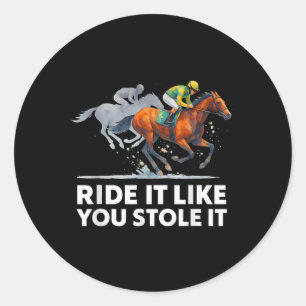 Horse Racing Tees - Ride It Like You Stole It Hors Classic Round Sticker