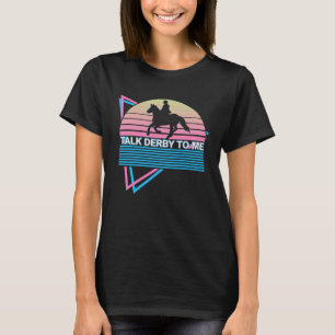 Horse Retro Talk Derby To Me T-Shirt