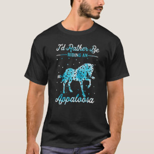 Horse Ride  I'd Rather Be Riding An Appaloosa T-Shirt
