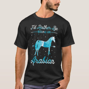 Horse Ride I'd Rather Be Riding An Arabian 1 T-Shirt