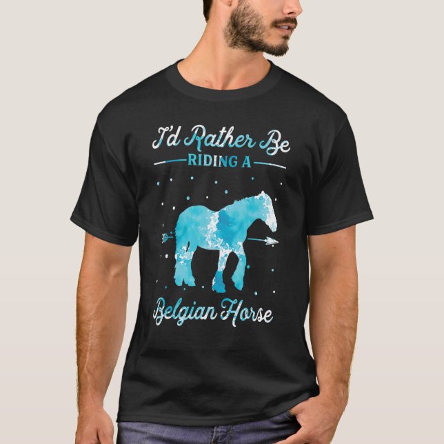 Horse Ride  I'd Rather Be Riding An Belgian Horse  T-Shirt (Front)
