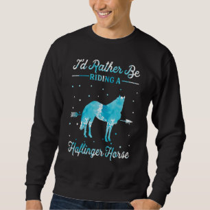 Horse Ride   I'd Rather Be Riding An Haflinger Hor Sweatshirt