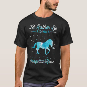 Horse Ride I'd Rather Be Riding An Mongolian Hors T-Shirt