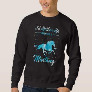 Horse Ride I'd Rather Be Riding An Mustang Horse Sweatshirt