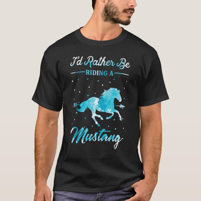 Horse Ride  I'd Rather Be Riding An Mustang Horse  T-Shirt (Front)