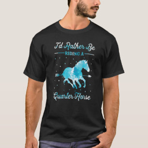 Horse Ride  I'd Rather Be Riding An Quarter Horse T-Shirt