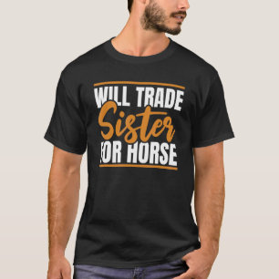 Horse Riding Horseback Will Trade Sister For Hors T-Shirt