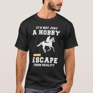 Horse Riding Its Not Just A Hobby Its My Escape Fr T-Shirt