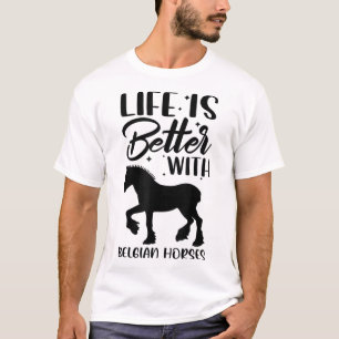 Horse Riding - Life Is Better With Belgian Horses  T-Shirt