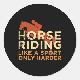 Horse Riding Like A Sport Harder For A Horse Girl  Classic Round Sticker
