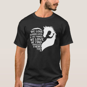 Horse Riding Rider We Lose Ourselves In The Things T-Shirt